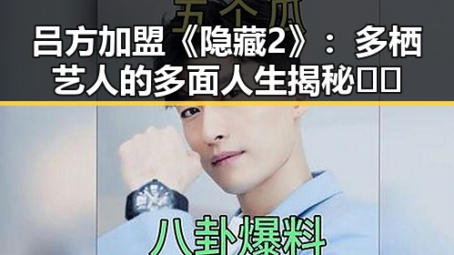 吕方加盟《隐藏2》：多栖艺人的多面人生揭秘 🎤✨
