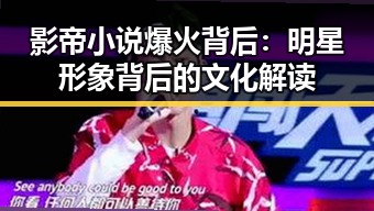 影帝小说爆火背后：明星形象背后的文化解读